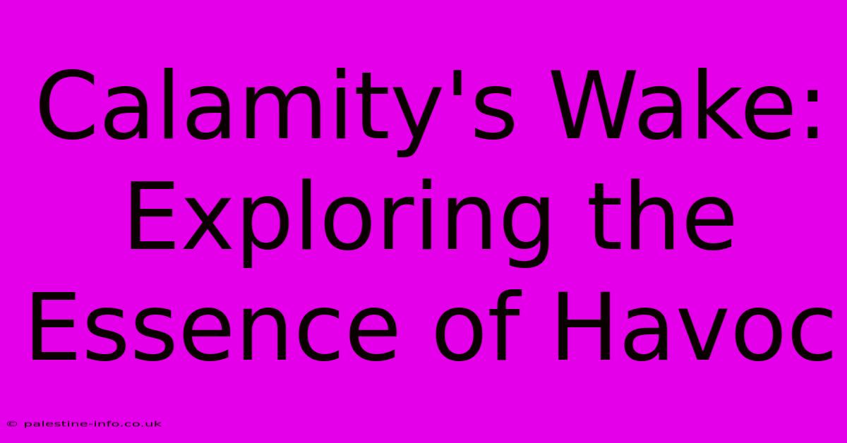 Calamity's Wake: Exploring The Essence Of Havoc