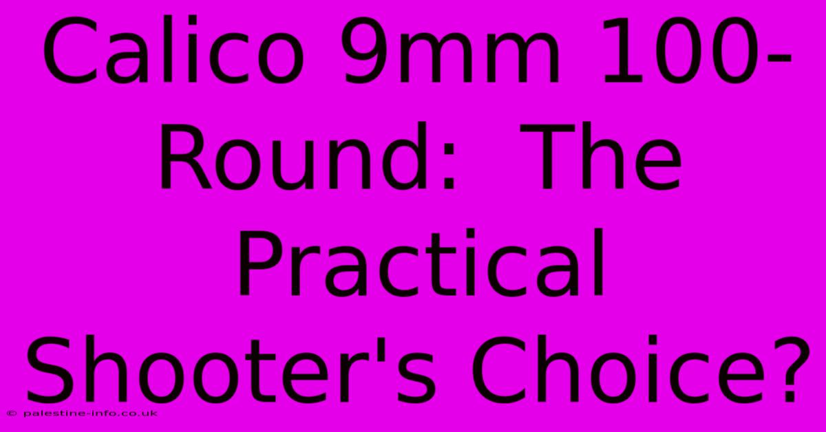 Calico 9mm 100-Round:  The Practical Shooter's Choice?