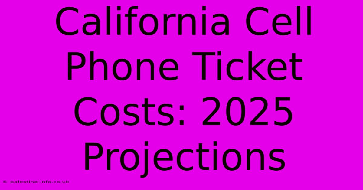 California Cell Phone Ticket Costs: 2025 Projections