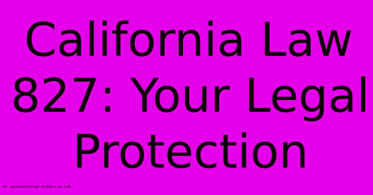 California Law 827: Your Legal Protection