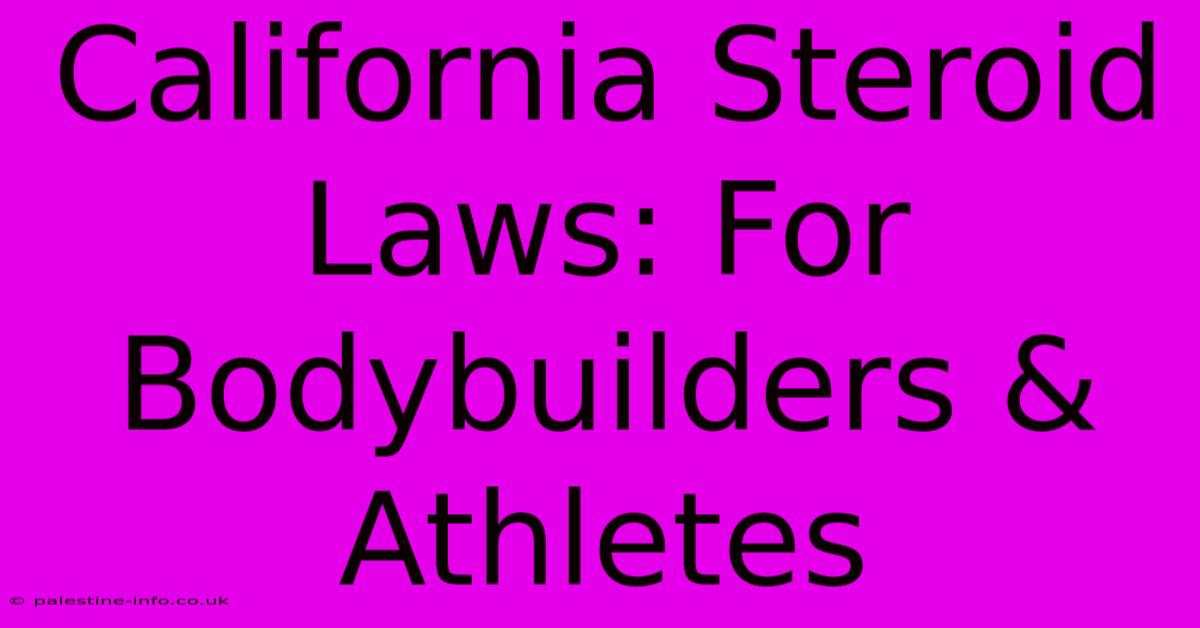 California Steroid Laws: For Bodybuilders & Athletes