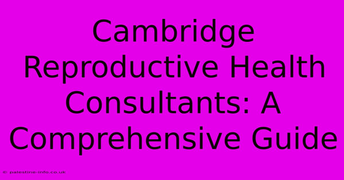 Cambridge Reproductive Health Consultants: A Comprehensive Guide