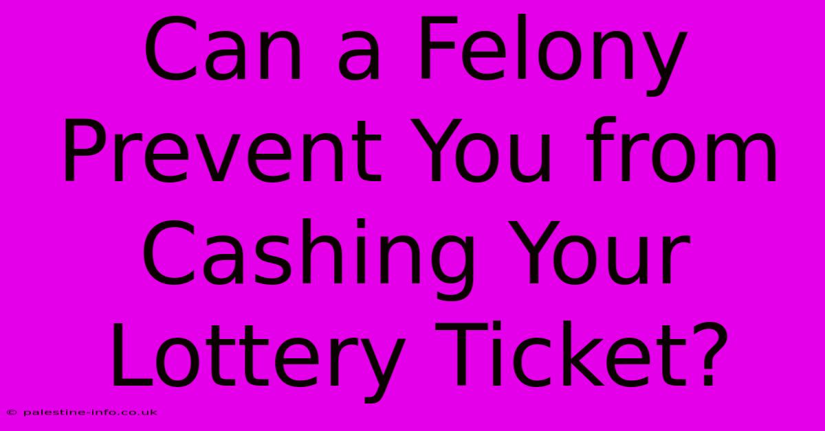 Can A Felony Prevent You From Cashing Your Lottery Ticket?