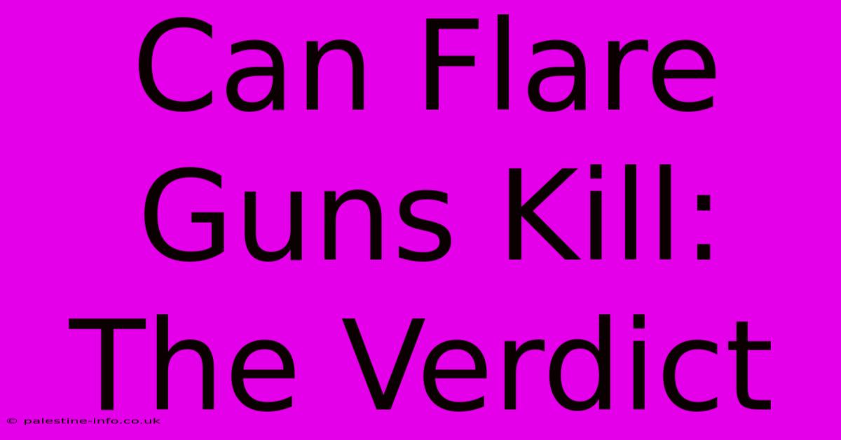 Can Flare Guns Kill: The Verdict