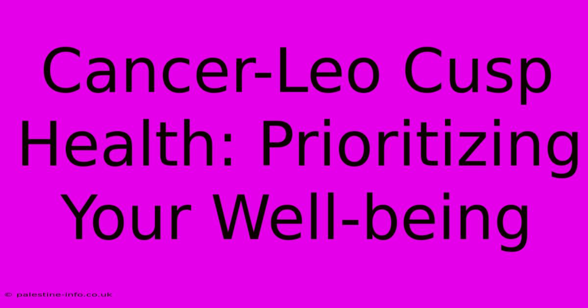 Cancer-Leo Cusp Health: Prioritizing Your Well-being