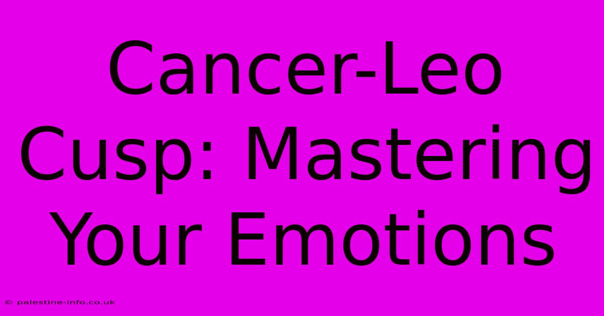 Cancer-Leo Cusp: Mastering Your Emotions