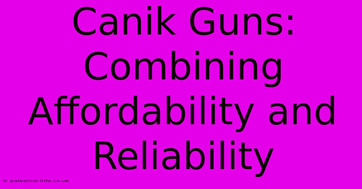 Canik Guns: Combining Affordability And Reliability