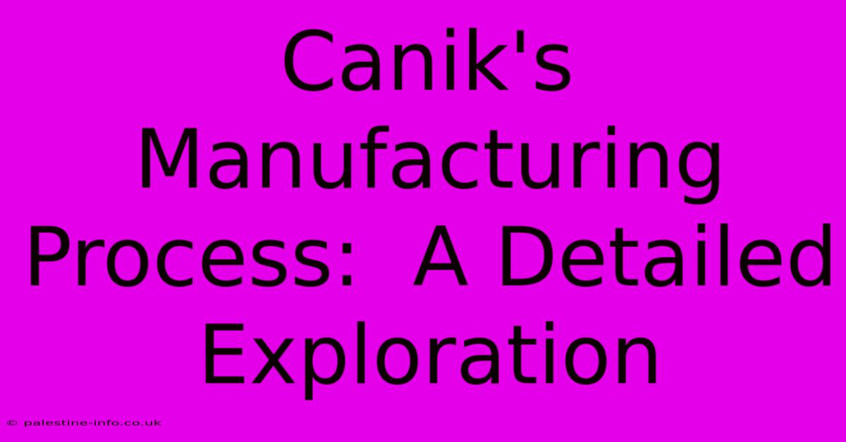 Canik's Manufacturing Process:  A Detailed Exploration