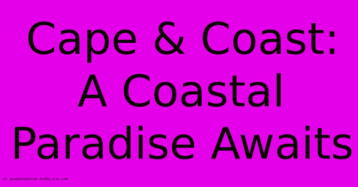 Cape & Coast: A Coastal Paradise Awaits