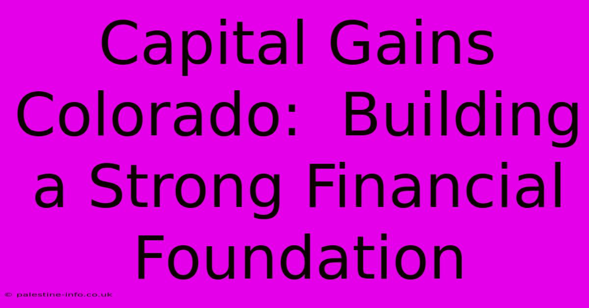 Capital Gains Colorado:  Building A Strong Financial Foundation