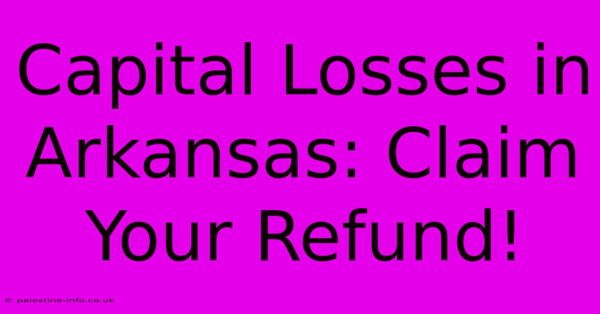 Capital Losses In Arkansas: Claim Your Refund!