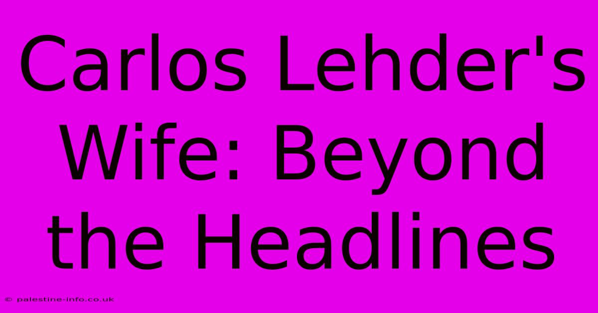 Carlos Lehder's Wife: Beyond The Headlines