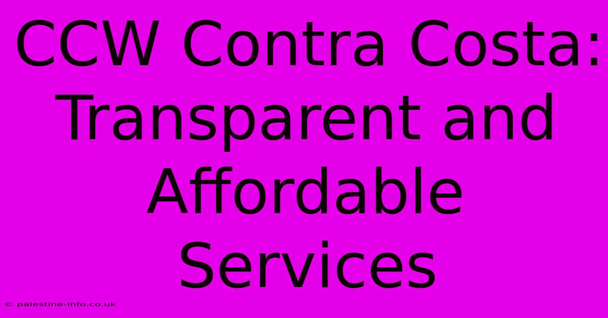 CCW Contra Costa:  Transparent And Affordable Services