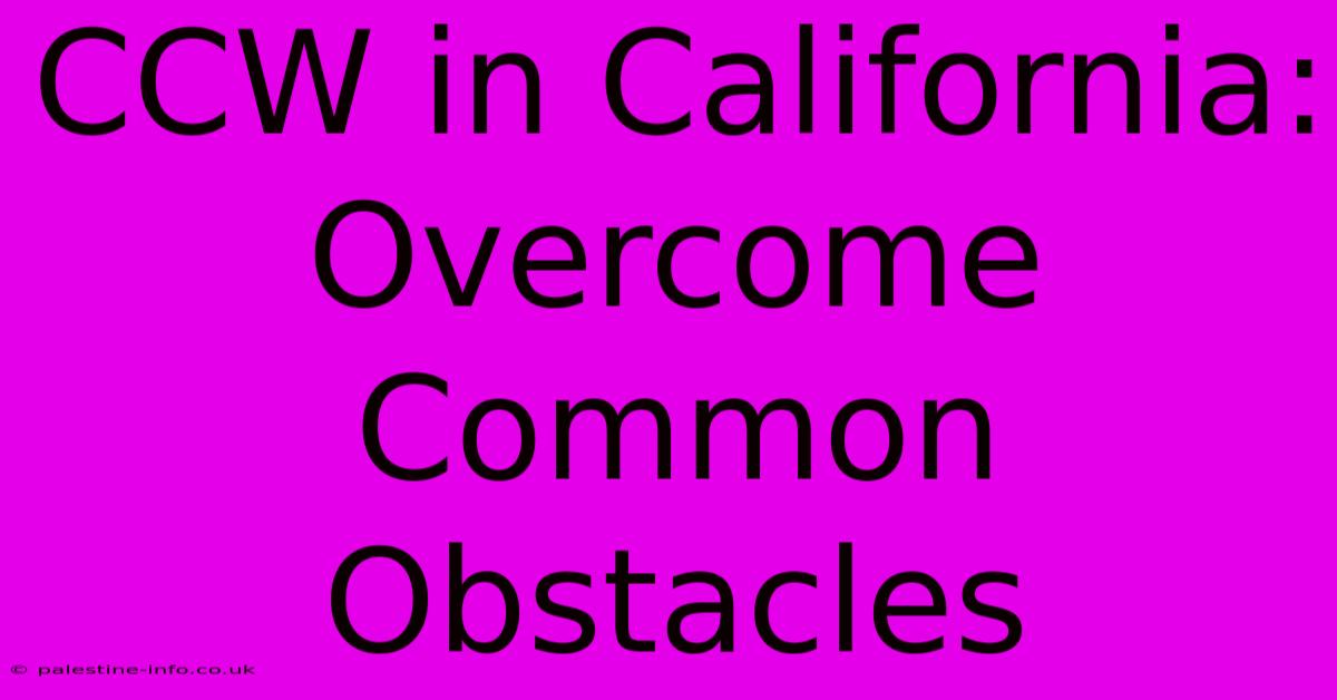 CCW In California: Overcome Common Obstacles