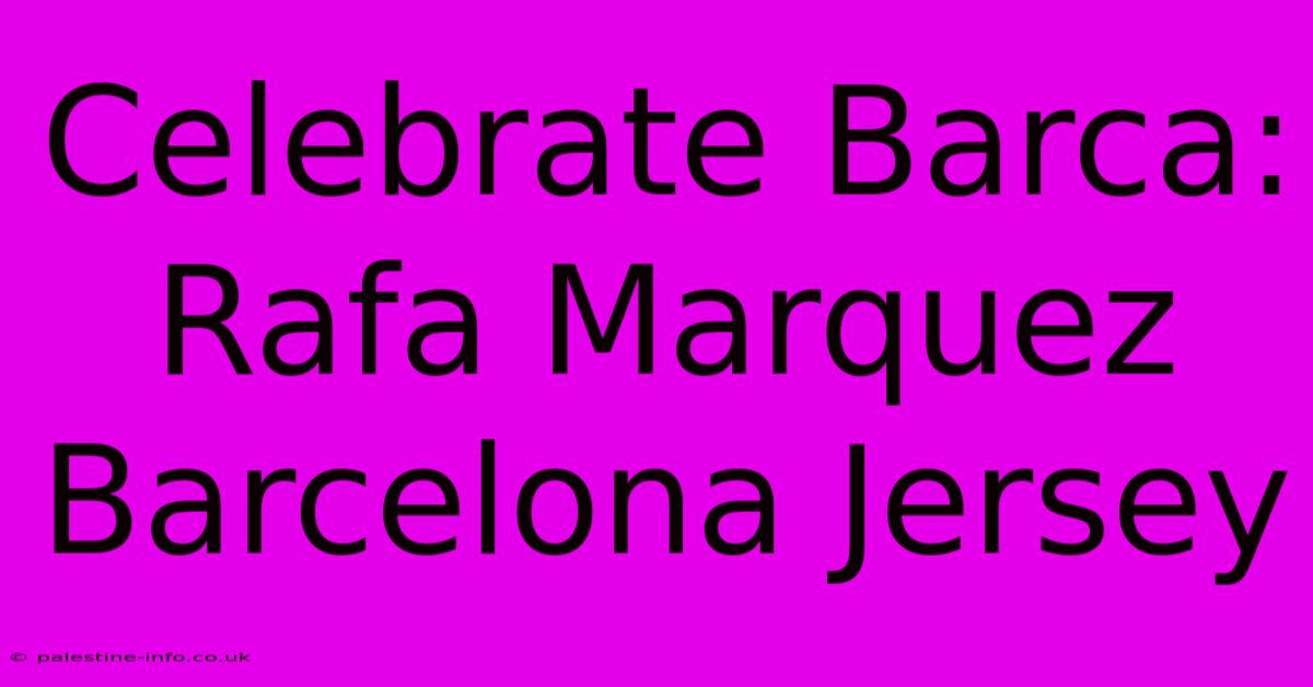 Celebrate Barca: Rafa Marquez Barcelona Jersey