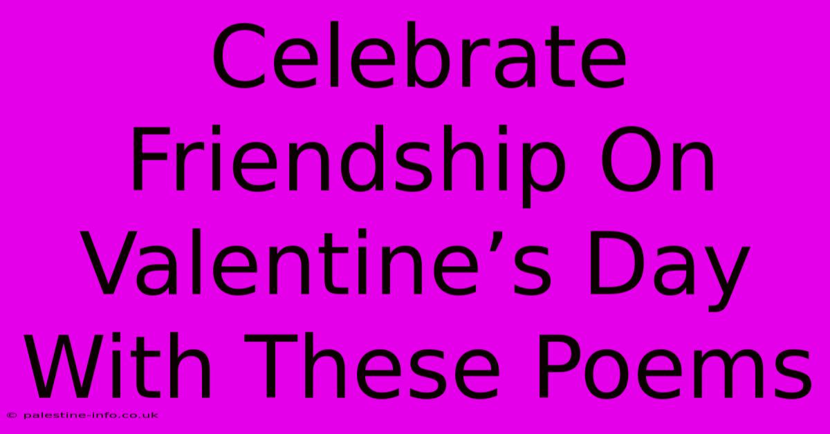 Celebrate Friendship On Valentine’s Day With These Poems