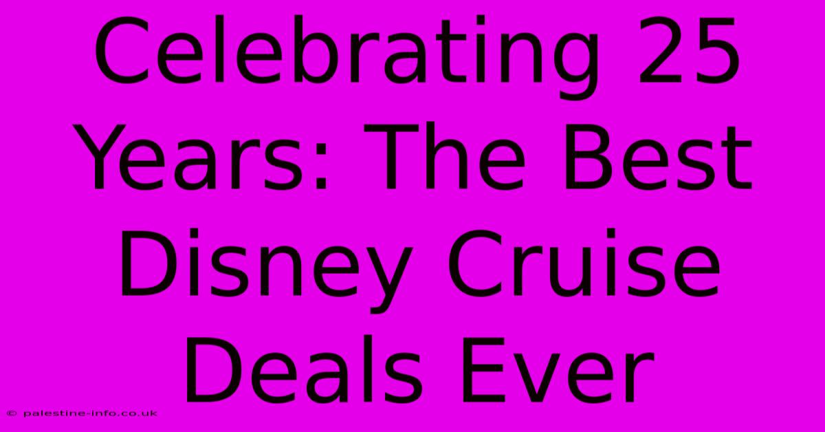 Celebrating 25 Years: The Best Disney Cruise Deals Ever