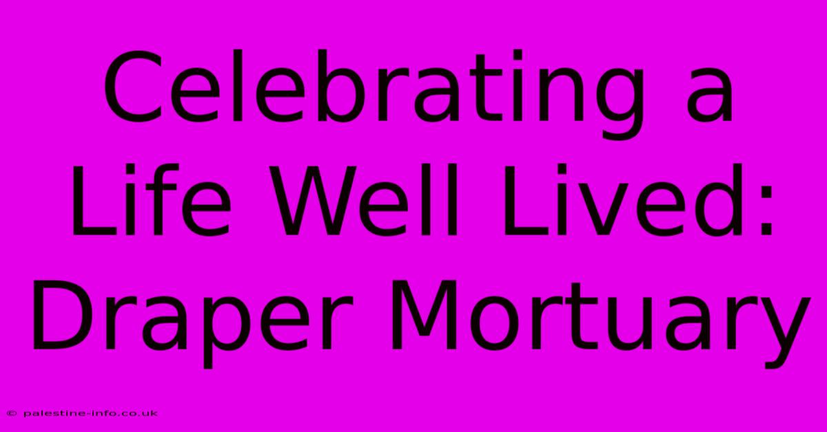 Celebrating A Life Well Lived: Draper Mortuary