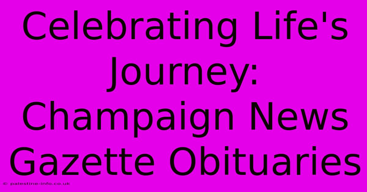 Celebrating Life's Journey: Champaign News Gazette Obituaries