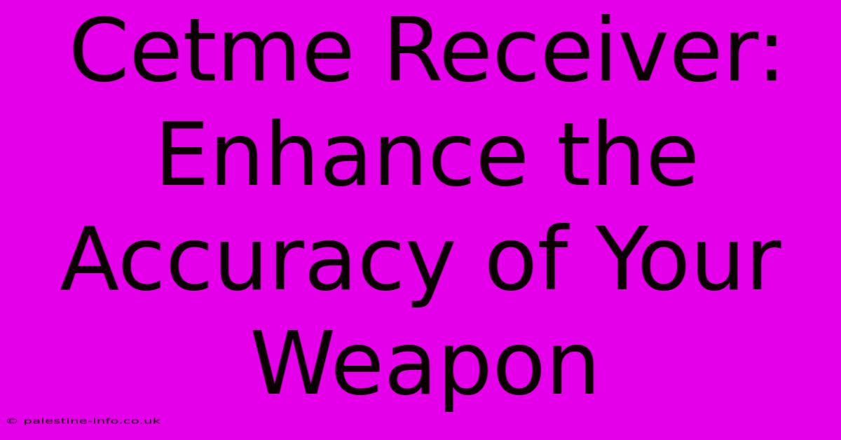 Cetme Receiver:  Enhance The Accuracy Of Your Weapon