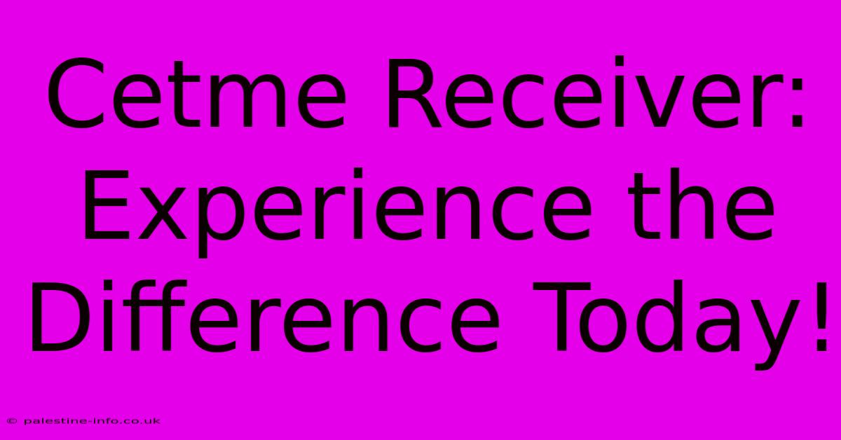 Cetme Receiver:  Experience The Difference Today!