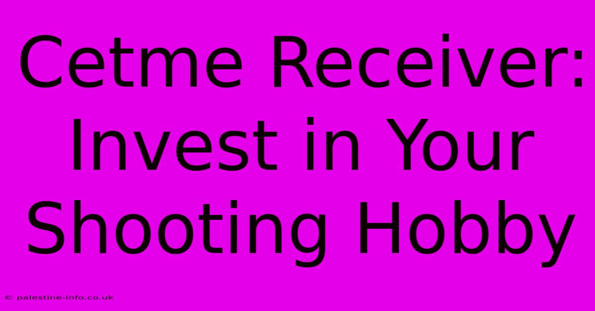 Cetme Receiver:  Invest In Your Shooting Hobby