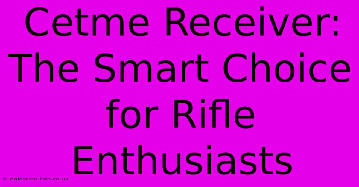 Cetme Receiver:  The Smart Choice For Rifle Enthusiasts