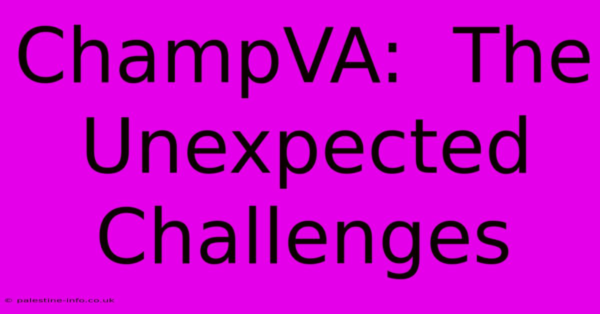 ChampVA:  The Unexpected Challenges