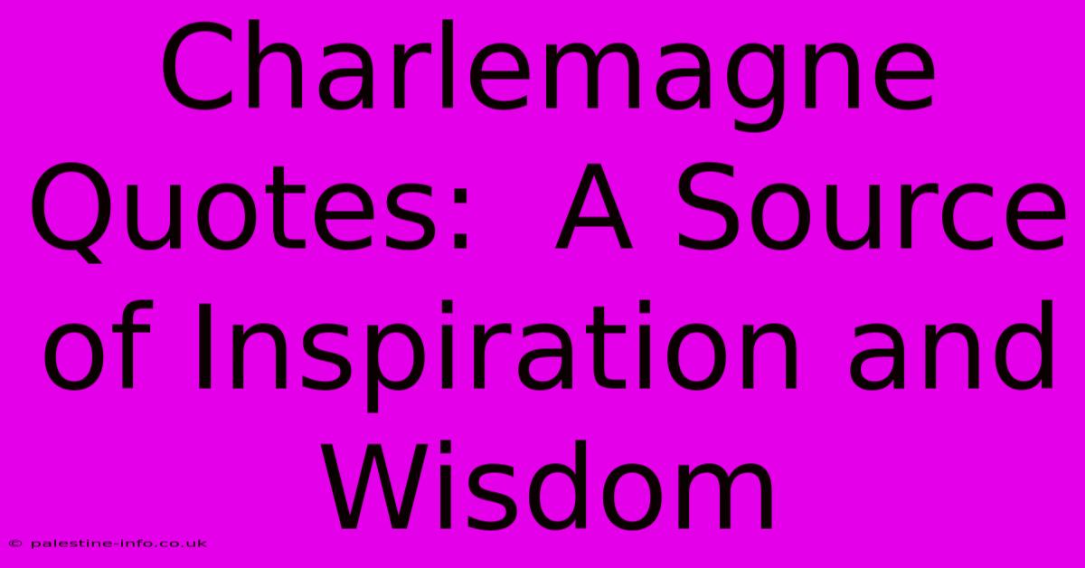 Charlemagne Quotes:  A Source Of Inspiration And Wisdom