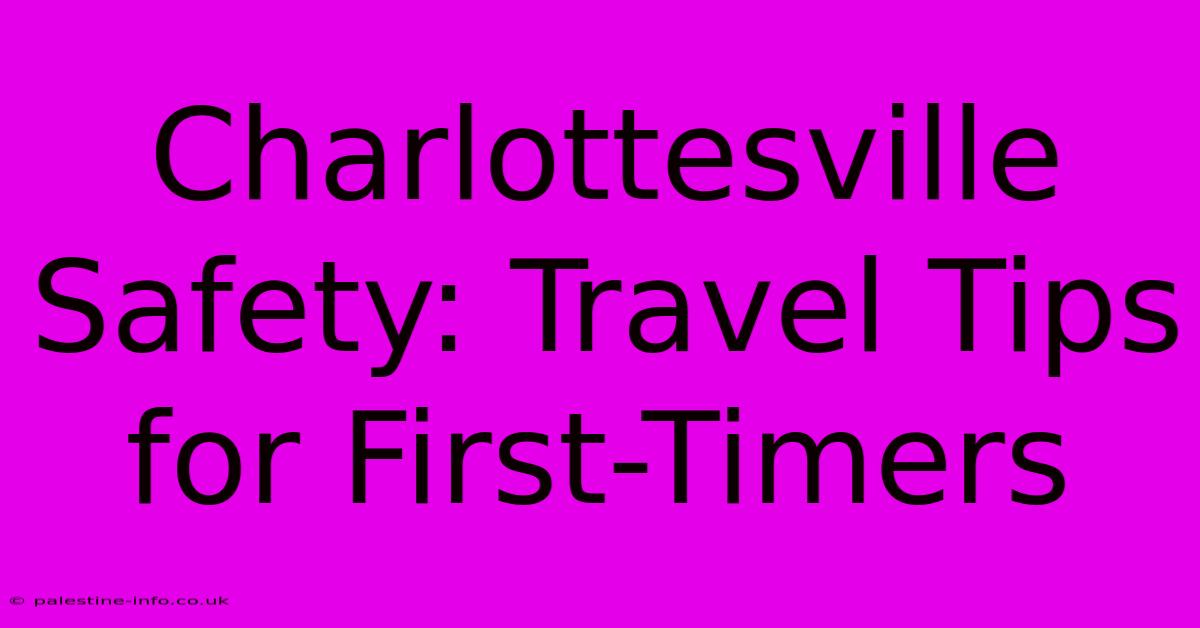 Charlottesville Safety: Travel Tips For First-Timers