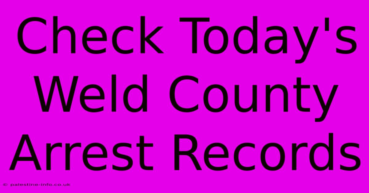 Check Today's Weld County Arrest Records