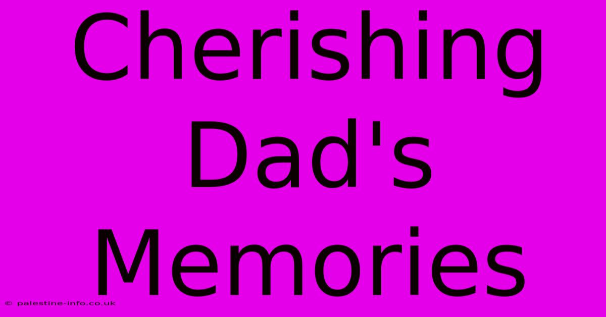 Cherishing Dad's Memories