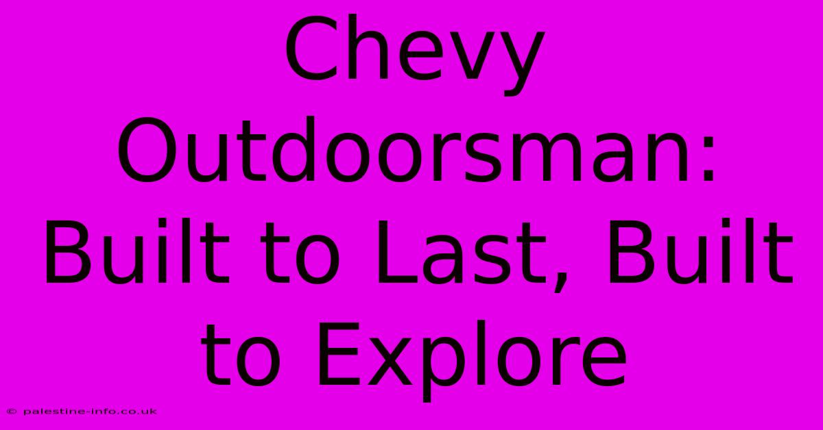 Chevy Outdoorsman: Built To Last, Built To Explore