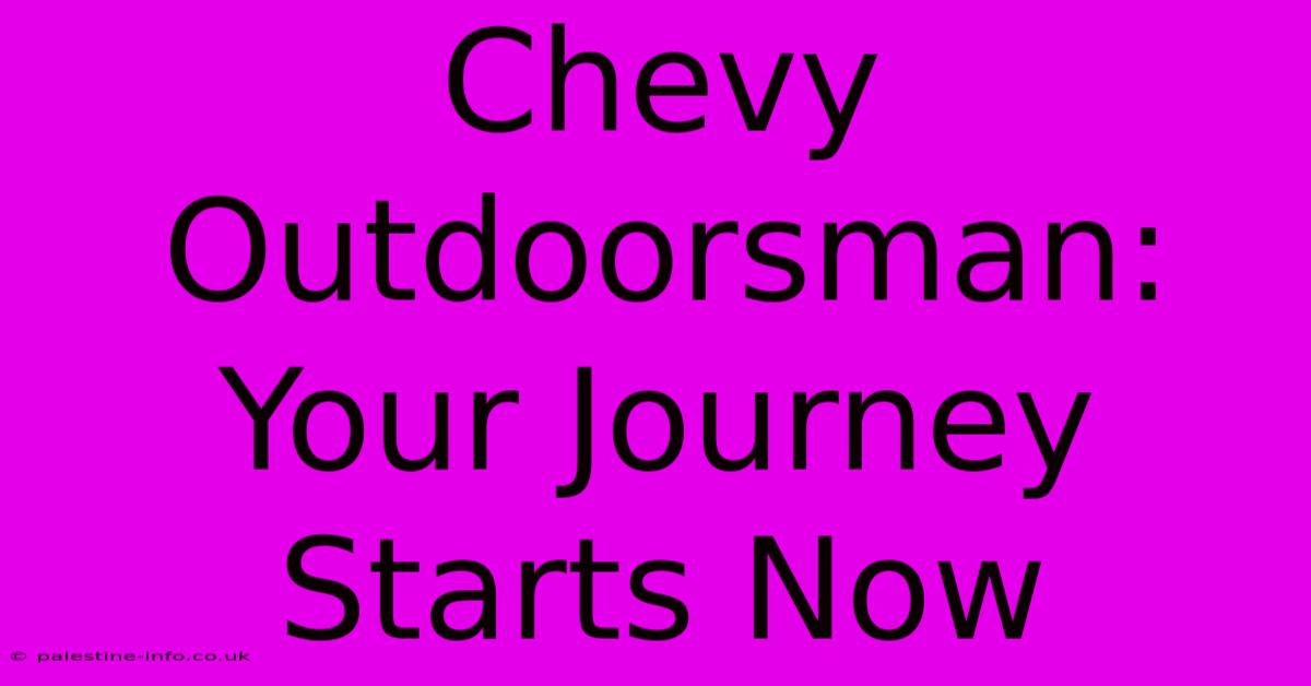 Chevy Outdoorsman:  Your Journey Starts Now