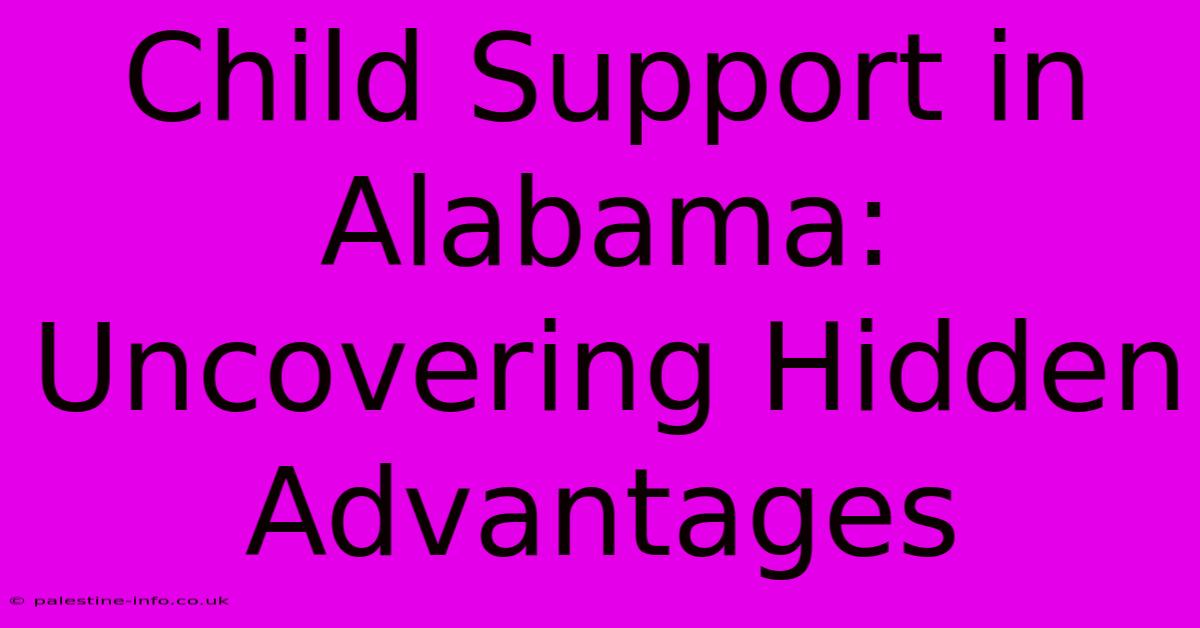 Child Support In Alabama: Uncovering Hidden Advantages