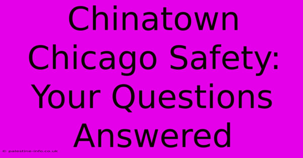 Chinatown Chicago Safety: Your Questions Answered