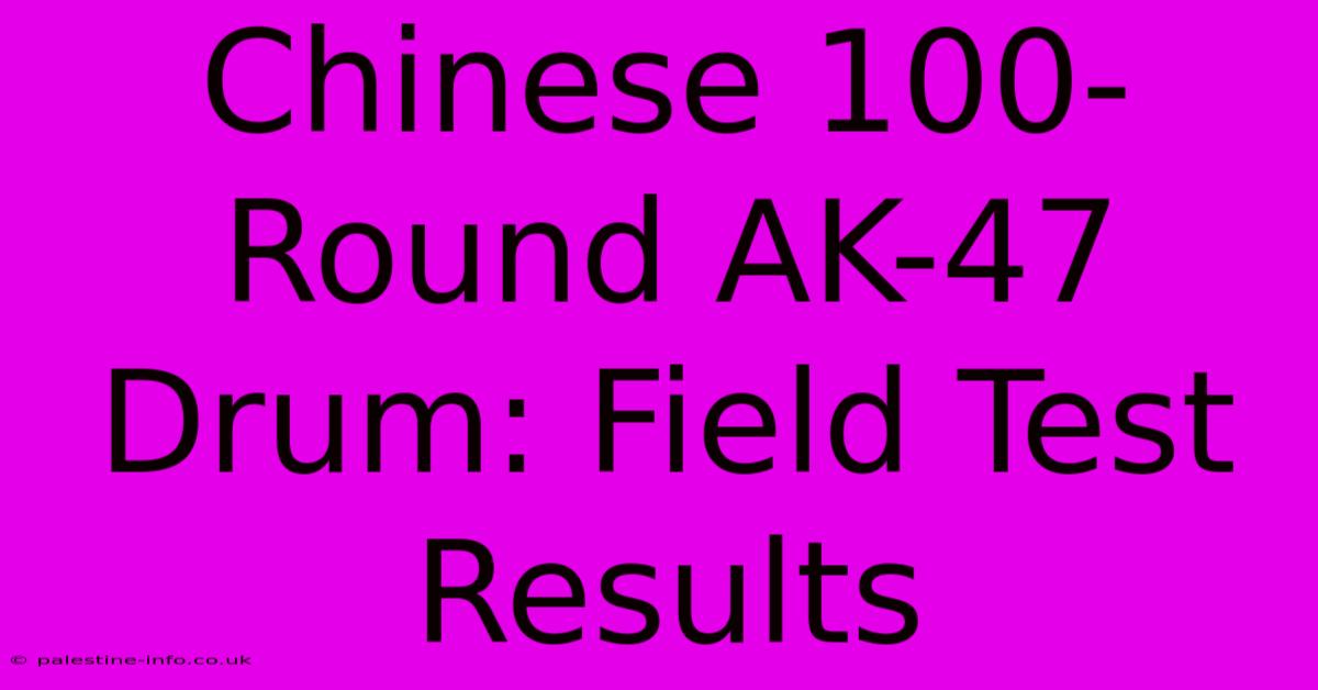 Chinese 100-Round AK-47 Drum: Field Test Results