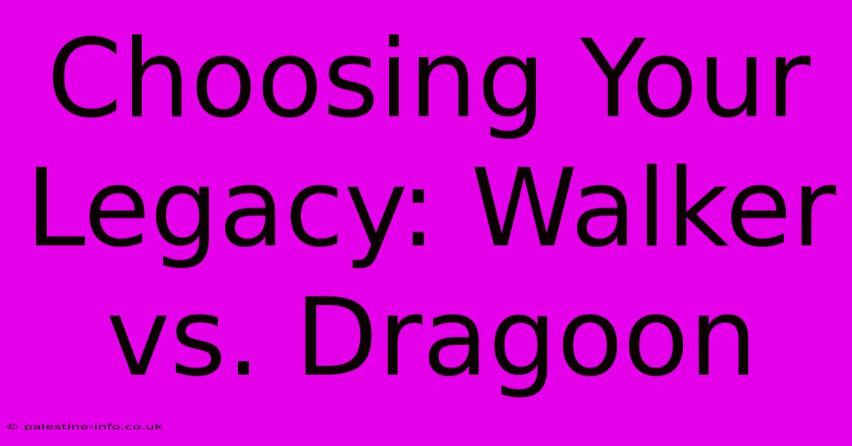 Choosing Your Legacy: Walker Vs. Dragoon