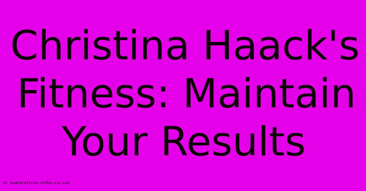 Christina Haack's Fitness: Maintain Your Results