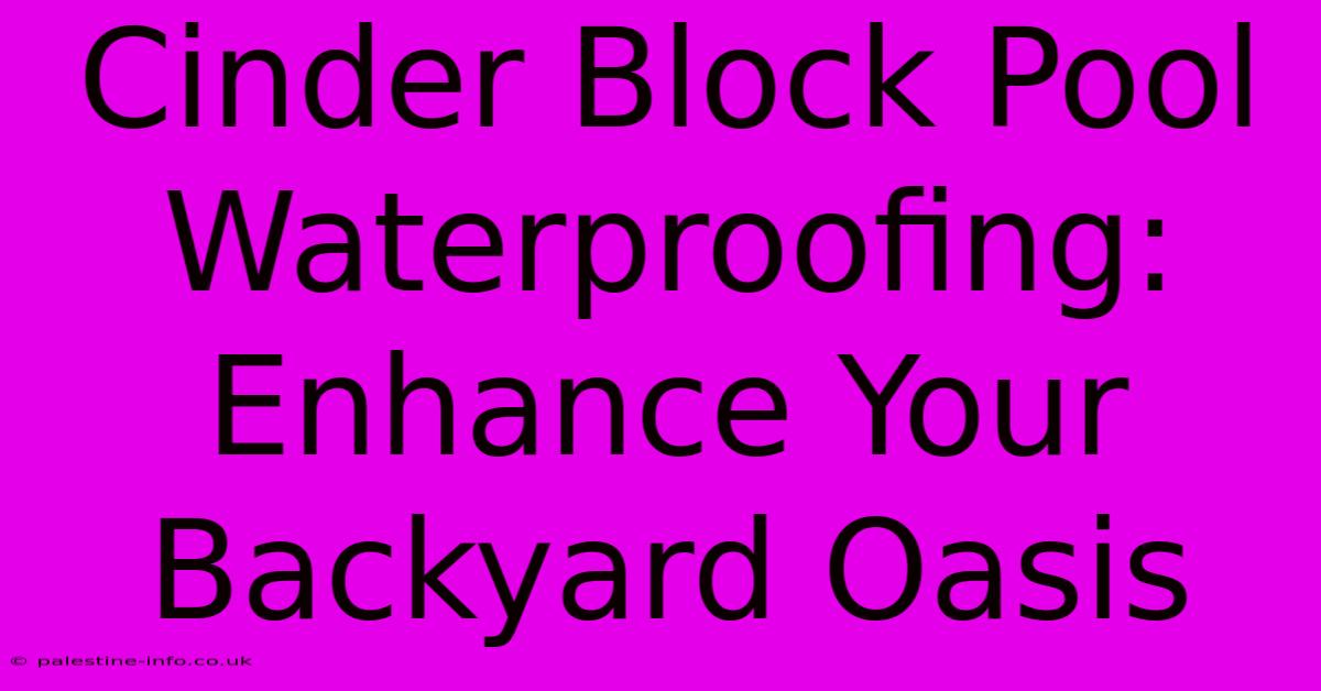 Cinder Block Pool Waterproofing: Enhance Your Backyard Oasis