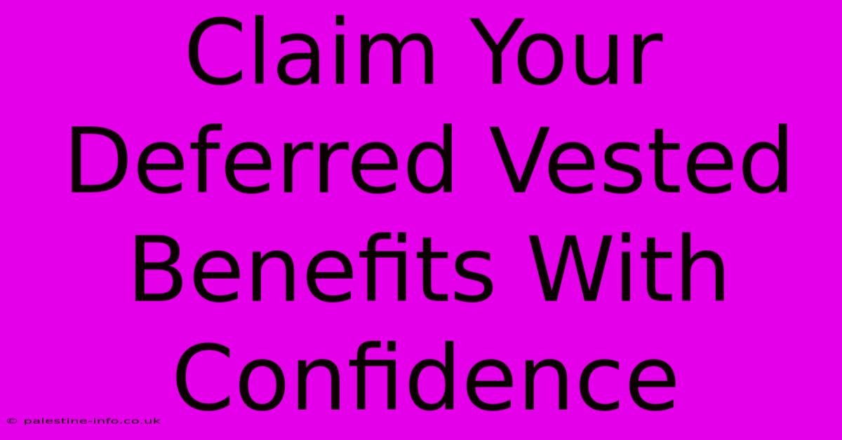 Claim Your Deferred Vested Benefits With Confidence