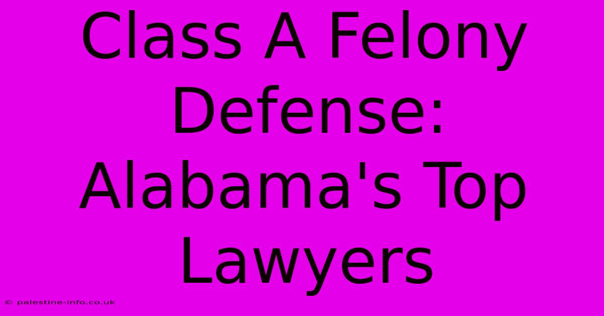 Class A Felony Defense: Alabama's Top Lawyers