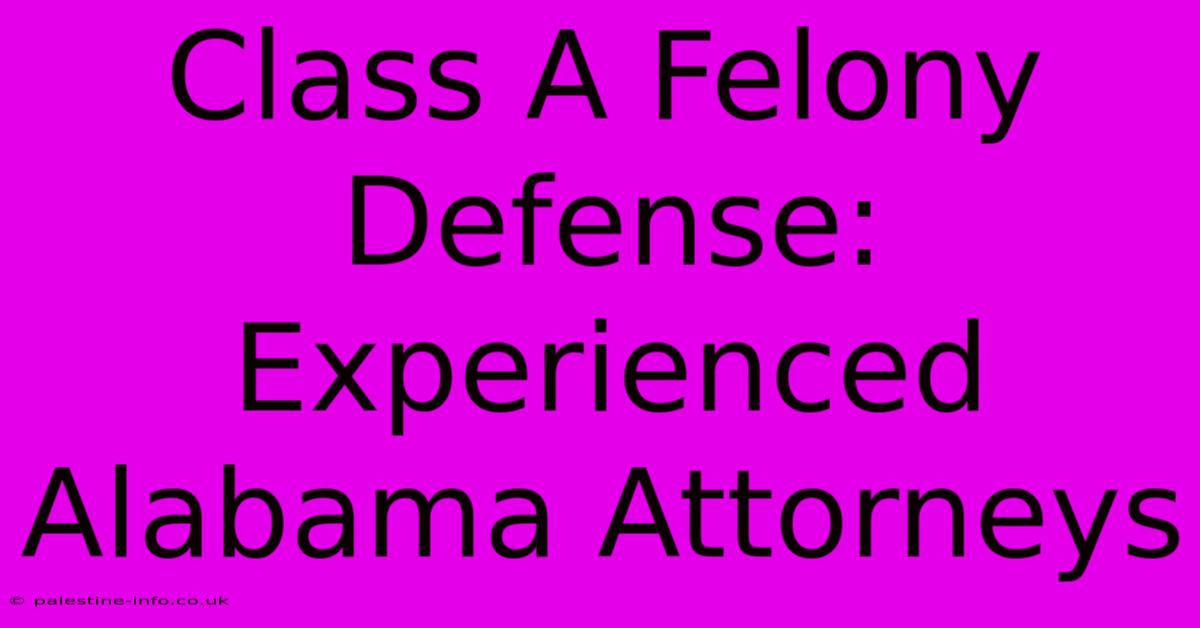 Class A Felony Defense:  Experienced Alabama Attorneys