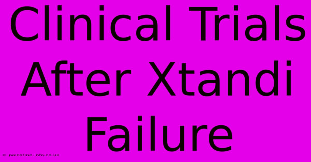 Clinical Trials After Xtandi Failure