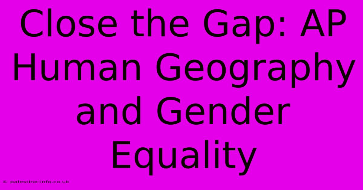 Close The Gap: AP Human Geography And Gender Equality