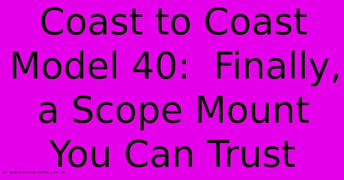 Coast To Coast Model 40:  Finally, A Scope Mount You Can Trust