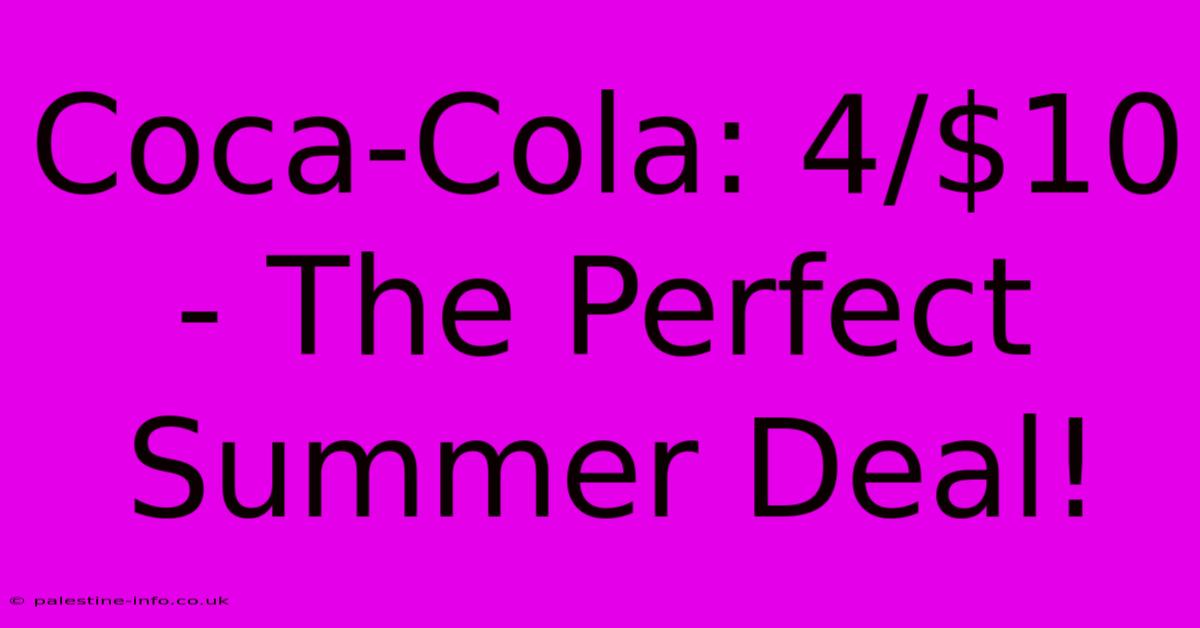 Coca-Cola: 4/$10 - The Perfect Summer Deal!