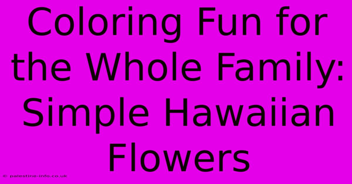 Coloring Fun For The Whole Family: Simple Hawaiian Flowers