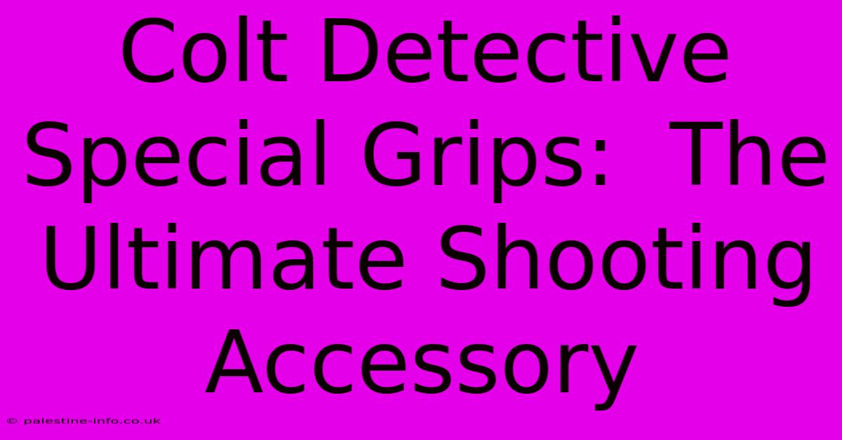 Colt Detective Special Grips:  The Ultimate Shooting Accessory