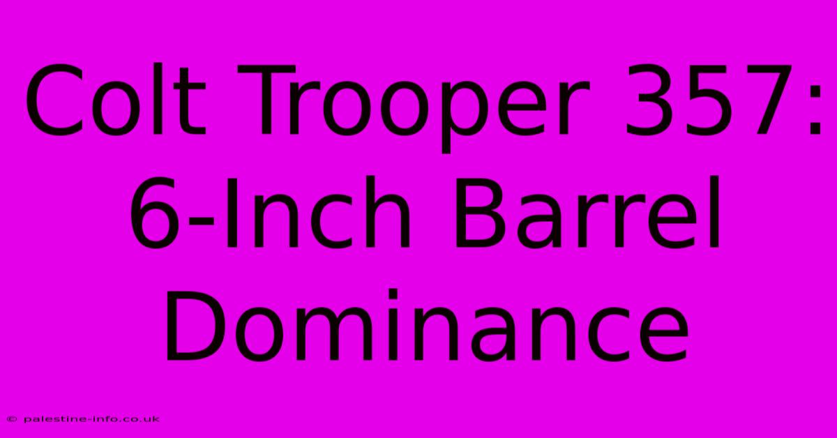 Colt Trooper 357: 6-Inch Barrel Dominance